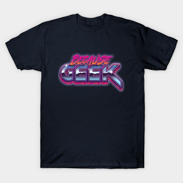 Because Geek T-Shirt by RyanHoworth